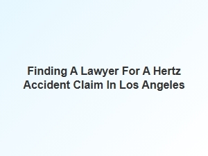 Los Angeles Lawyer for a Hertz Accident Claim