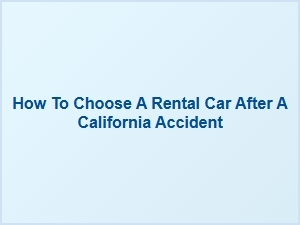 How to Rent a Car After a California Accident
