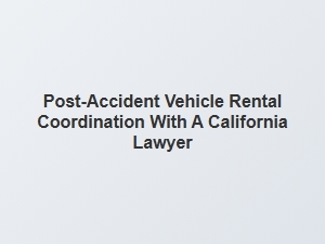 Coordinating Rental Cars After a California Accident