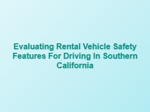 How to Choose a Safe Rental Car in Southern California
