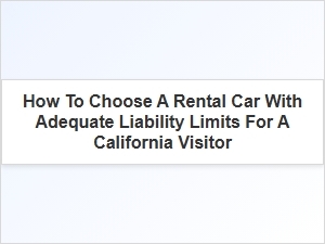 Choosing Adequate Liability Limits for Rental Cars in California